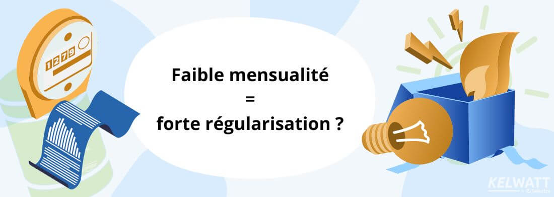 Faible mensualite forte régularisation de la facture d'électricité ou de gaz